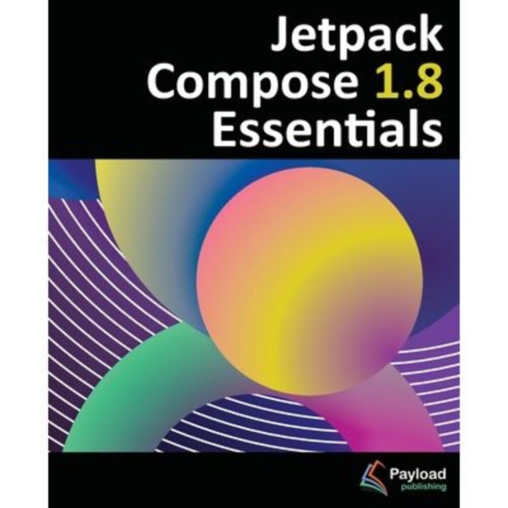 Jetpack Compose 1.8 Essentials: Developing Android Apps with Jetpack Compose 1.8